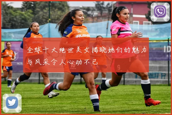 全球十大绝世美女揭晓她们的魅力与风采令人心动不已
